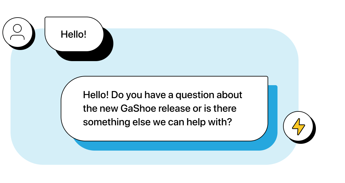 Customer texts &ldquo;Hi!&rdquo; Company automation replies &ldquo;Hello! Do you have a question about the new GaShoe release or is there something else we can help with?&rdquo;